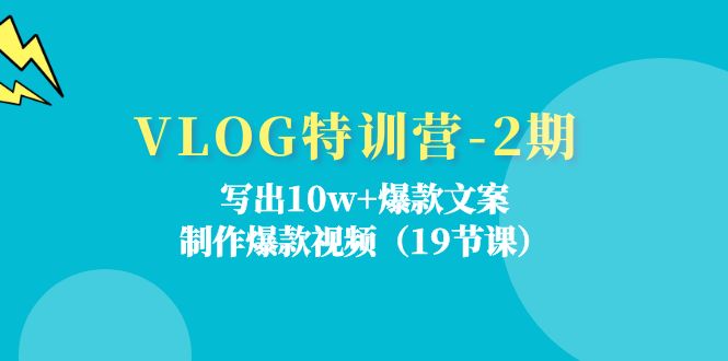 (11520期)VLOG特训营-2期:写出10w+爆款文案,制作爆款视频(19节课)-网创资源站