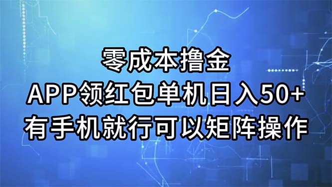 （11545期）零成本撸金，APP领红包，单机日入50+，有手机就行，可以矩阵操作-网创资源站