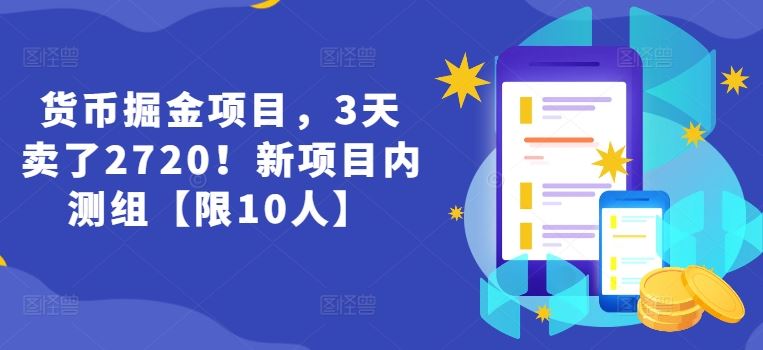 货币掘金项目,3天卖了2720!新项目内测组【限10人】-网创资源站