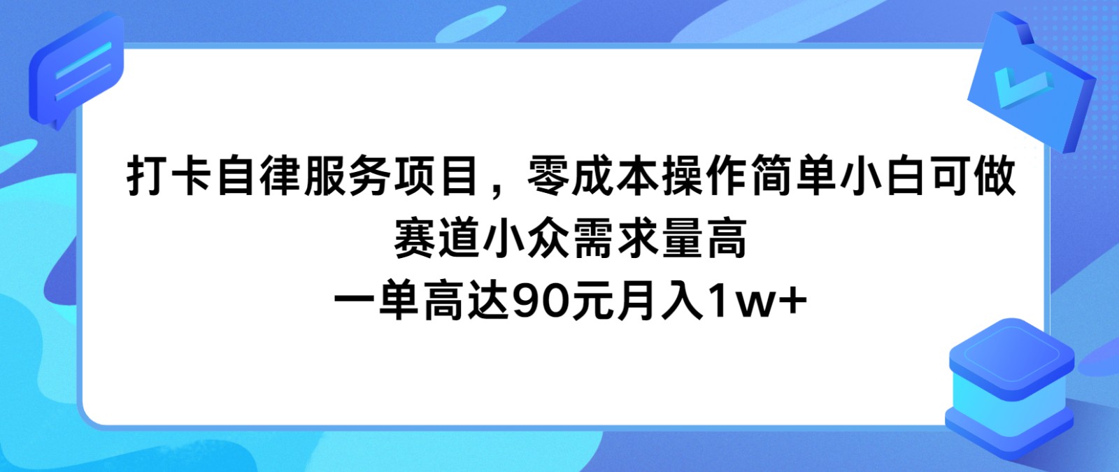 打卡自律服务项目，零成本操作简单小白可做，赛道小众需求量高，一单高达90元月入1w+-网创资源站