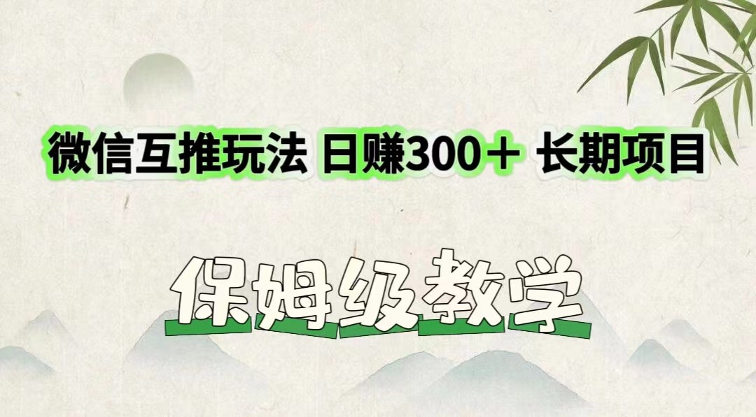 微信互推玩法 日赚300＋长期项目 保姆级教学-网创资源站