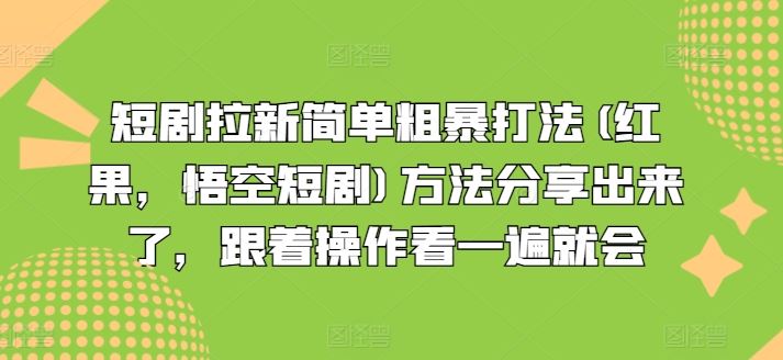 短剧拉新简单粗暴打法(红果，悟空短剧)方法分享出来了，跟着操作看一遍就会-网创资源站