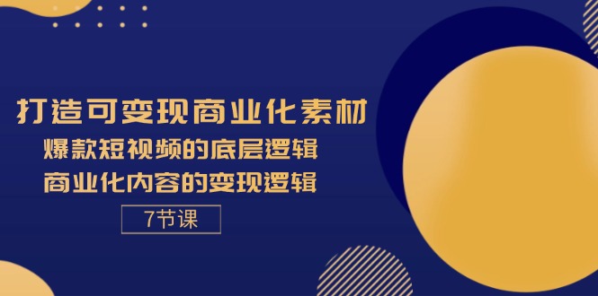 （11829期）打造可变现商业化素材，爆款短视频的底层逻辑，商业化内容的变现逻辑-7节-网创资源站