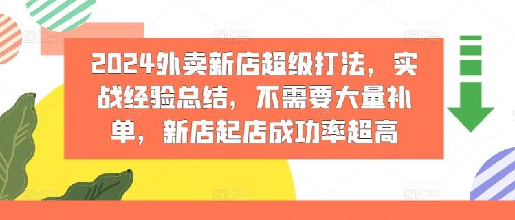 2024外卖新店超级打法，实战经验总结，不需要大量补单，新店起店成功率超高-网创资源站