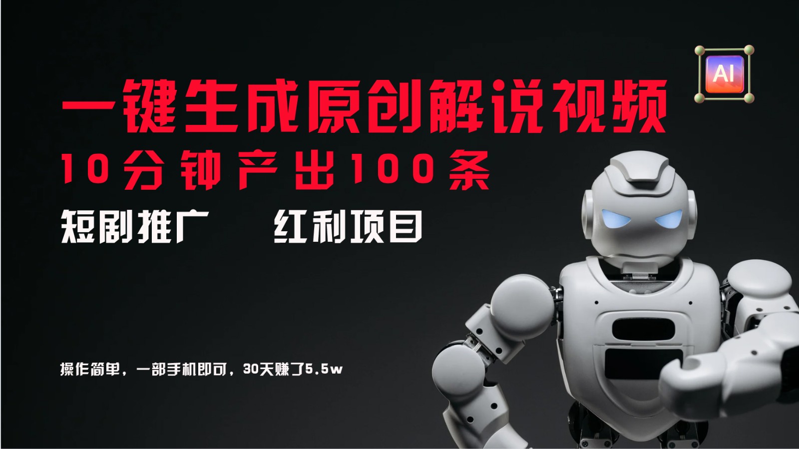 短剧推广新思路，AI一键生成原创解说视频，10分钟产出100条，30天赚了5.5w-网创资源站