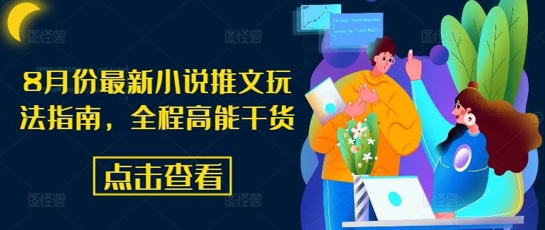 8月份最新小说推文玩法指南，全程高能干货-网创资源站