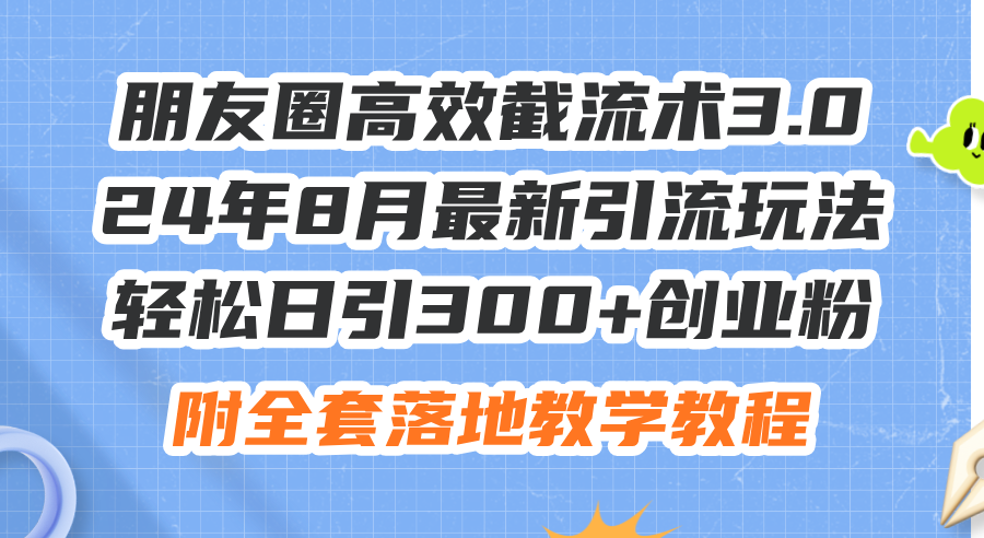 （11993期）朋友圈高效截流术3.0，24年8月最新引流玩法，轻松日引300+创业粉，附全…-网创资源站