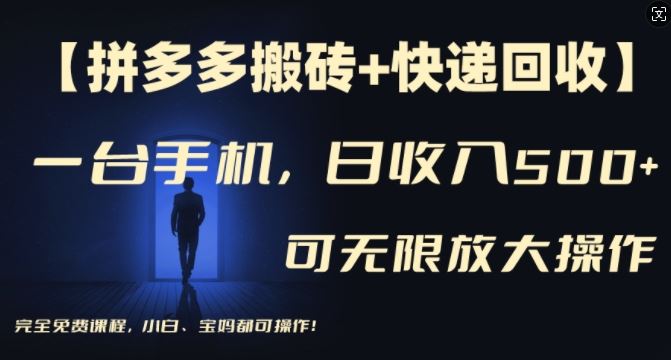 【拼多多搬砖+快递回收】一台手机，日入500+，多号矩阵收益无上限，小白宝妈都可操作-网创资源站