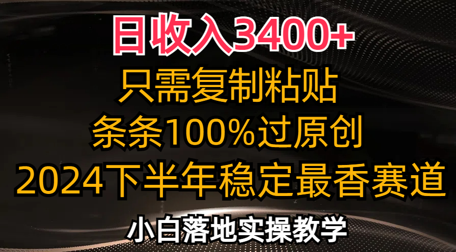（12010期）日收入3400+，只需复制粘贴，条条过原创，2024下半年最香赛道，小白也…-网创资源站