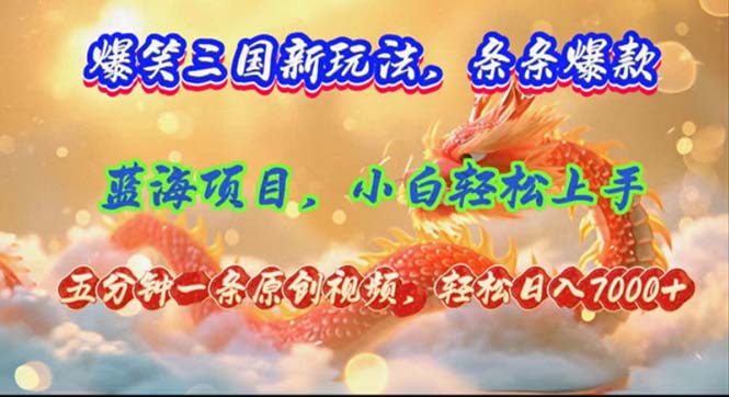 （12014期）爆笑三国新玩法每条都爆，视频收益 7000+，5 分钟原创，多种变现爽歪歪-网创资源站