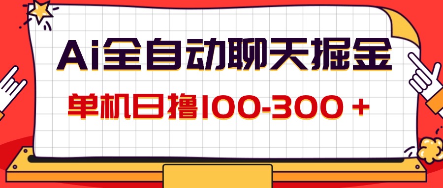 （12072期）AI全自动聊天掘金，单机日撸100-300＋ 有手就行-网创资源站