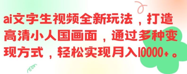 ai文字生视频全新玩法，打造高清小人国画面，通过多种变现方式，轻松实现月入1W+【揭秘】-网创资源站