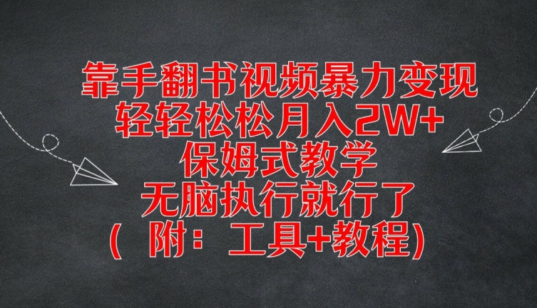 靠手翻书视频暴力变现，轻轻松松月入2W+，保姆式教学，无脑执行就行了(附：工具+教程)-网创资源站