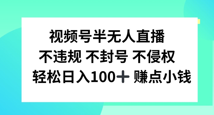 视频号半无人直播，不违规不封号，轻松日入100+-网创资源站