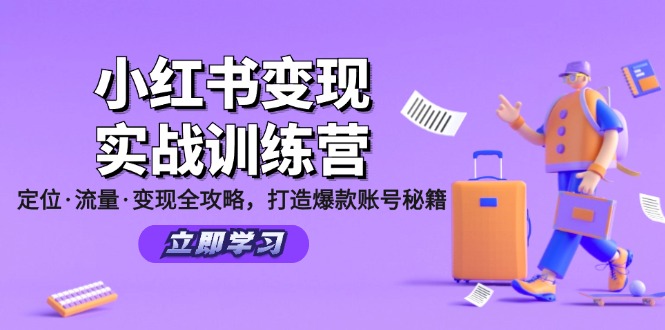 (12216期)小红书变现实战训练营:定位·流量·变现全攻略,打造爆款账号秘籍-网创资源站