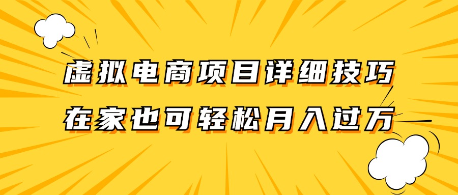 虚拟电商项目详细技巧拆解，保姆级教程，在家也可以轻松月入过万。-网创资源站