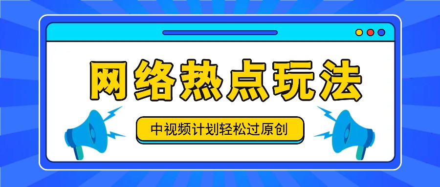 中视频计划之网络热点玩法，每天几分钟利用热点拿收益！-网创资源站