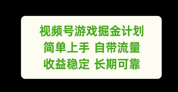 视频号游戏掘金计划，简单上手自带流量，收益稳定长期可靠【揭秘】-网创资源站