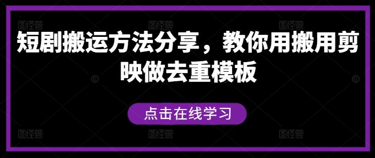 短剧搬运方法分享，教你用搬用剪映做去重模板-网创资源站