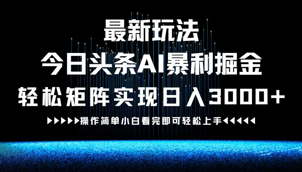 最新今日头条AI暴利掘金玩法，轻松矩阵日入3000+-网创资源站