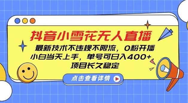 DY小雪花无人直播，0粉开播，不违规不限流，新手单号可日入4张，长久稳定【揭秘】-网创资源站