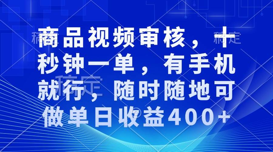（13684期）商品视频审核，十秒钟一单，有手机就行，随时随地可做单日收益400+-网创资源站