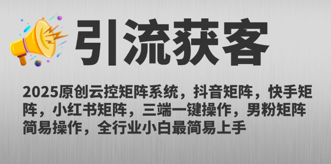 2025原创云控矩阵系统，抖音矩阵，快手矩阵，小红书矩阵，三端一键操…-网创资源站