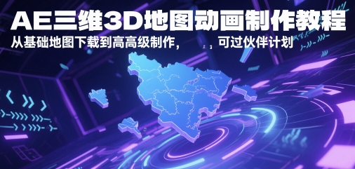 AE三维3D地图动画制作教程，从基础地图下载到高级制作，可过伙伴计划-网创资源站