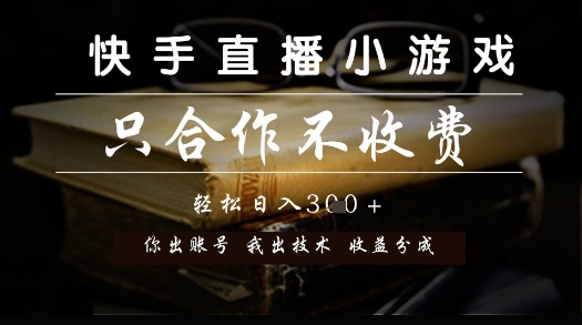 快手直播小游戏，只合作不收费，你出账号我出技术， 分润模式【揭秘】-网创资源站