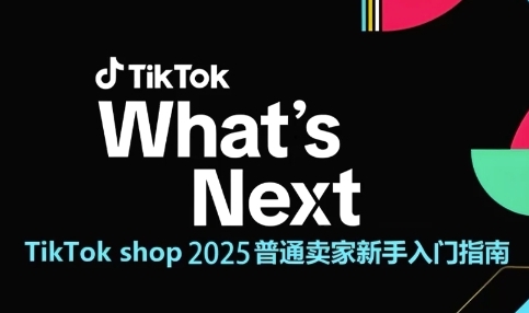 TikTok shop 2025普通卖家新手入门指南，助新手快速掌握从0到1的跨境电商运营逻辑-网创资源站
