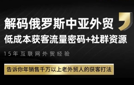 俄罗斯中亚外贸低成本获客流，告诉你年销售千万以上老外贸人的获客打法-网创资源站