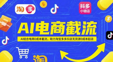 AI电商截流项目，AI结合电商0成本截流，助力淘宝多多抖店无货源0成本起店-网创资源站