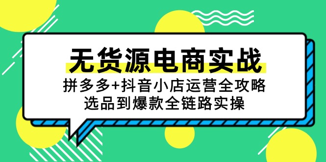 无货源电商实战：拼多多+抖音小店运营全攻略，选品到爆款全链路实操-网创资源站