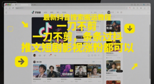 最新抖音搜索搬运教程，一刀不剪，条条过抖，推文短剧影视涨粉都可以-网创资源站