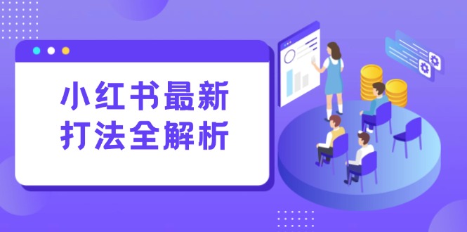 小红书最新打法线下课：笔记生产+评论运营，打造标准化流量增长引擎-网创资源站