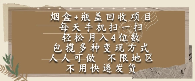 烟盒瓶盖回收项目，每天手机扫一扫，轻松月入4位数，人人可做，不限地区，不用快递【揭秘】-网创资源站