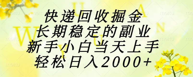 快递回收掘金，长期稳定的副业，新手小白当天上手，轻松日入2000+-网创资源站
