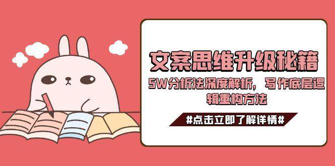 文案思维升级秘籍，5W分析法深度解析，写作底层逻辑重构方法-网创资源站