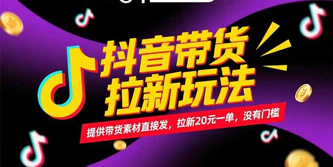 抖音带货拉新玩法，提供带货素材直接发，拉新20元一单，没有门槛-网创资源站