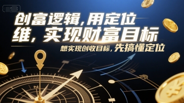 创富逻辑，用定位思维实现财富目标，想实现创收目标，先搞懂定位-网创资源站