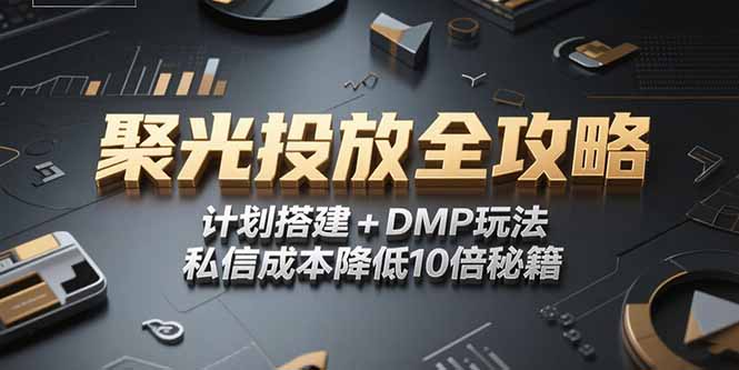 2025小红书聚光投放全攻略，计划搭建+DMP玩法，私信成本降低10倍秘籍-网创资源站