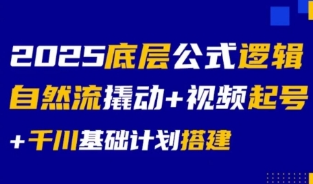 2025底层公式逻辑自然流撬动+视频起号+千川基础计划搭建-网创资源站