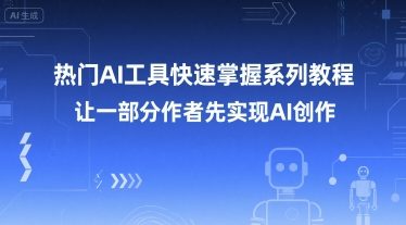 热门AI工具快速掌握系列教程，让一部分创作者先实现AI创作-网创资源站
