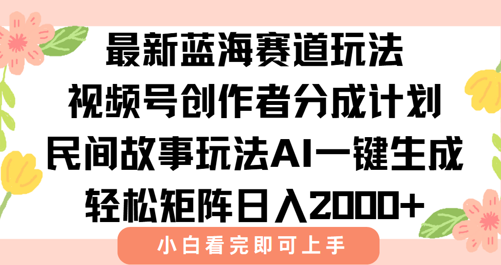 最新视频号创作者分成民间故事玩法，AI一键生成爆款视频，轻松日入2000+-网创资源站