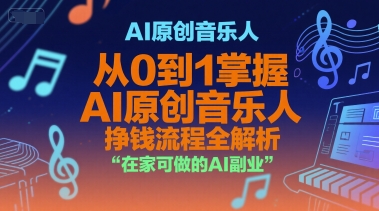 AI原创音乐人，从0到1掌握AI原创音乐人挣钱流程全解析，在家可做的AI副业-网创资源站
