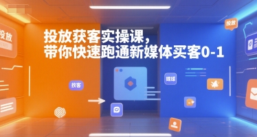投放获客实操课，带你快速跑通新媒体买客0-1-网创资源站