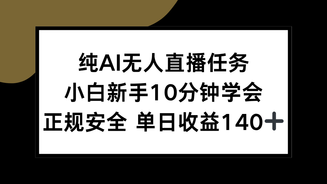 纯AI无人直播任务，小白新手10分钟学会 ，正规安全 单日收益140+-网创资源站