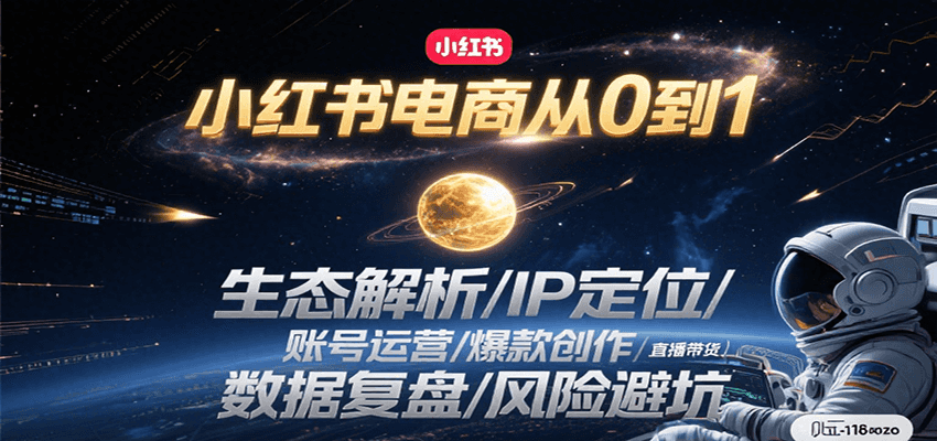 小红书电商从0到1：生态解析/IP定位/ 账号运营/爆款创作/直播带货/数据复盘/风险避坑-网创资源站