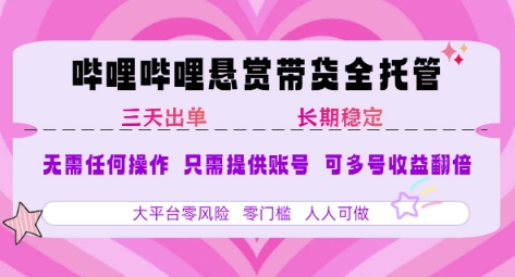 B站悬赏带货全托管，自测稳定，只需提供账号，无需基础，小白宝妈轻松上手，单日稳定3张【揭秘】-网创资源站