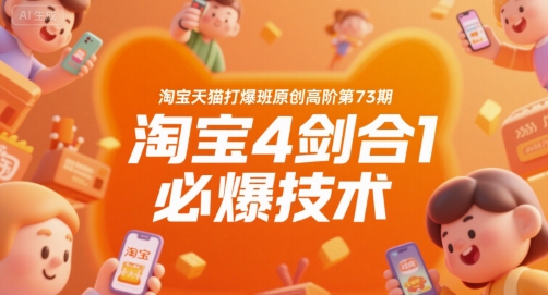 淘宝天猫打爆班原创高阶第73期，淘宝4剑合1必爆技术-网创资源站